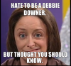 hate-to-be-a-debbie-downer-but-thought-you-should-know.jpg.png
